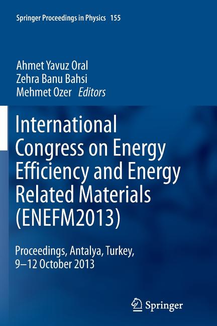 International Congress on Energy Efficiency and Energy Related Materials (Enefm2013): Proceedings, Antalya, Turkey, 9-12 October 2013 (Softcover Repri