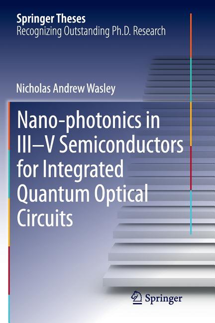 Nano-Photonics in III-V Semiconductors for Integrated Quantum Optical Circuits (Softcover Reprint of the Original 1st 2014)