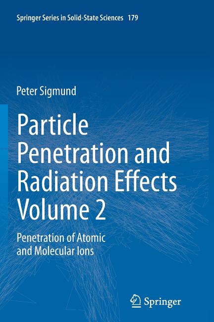 Particle Penetration and Radiation Effects Volume 2: Penetration of Atomic and Molecular Ions (Softcover Reprint of the Original 1st 2014)