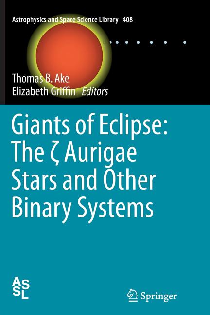 Giants of Eclipse: The ? Aurigae Stars and Other Binary Systems (Softcover Reprint of the Original 1st 2015)