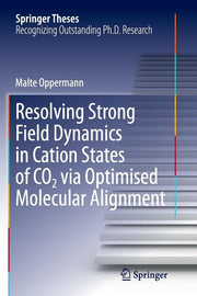 Resolving Strong Field Dynamics in Cation States of Co_2 Via Optimised Molecular Alignment (Softcover Reprint of the Original 1st 2014)