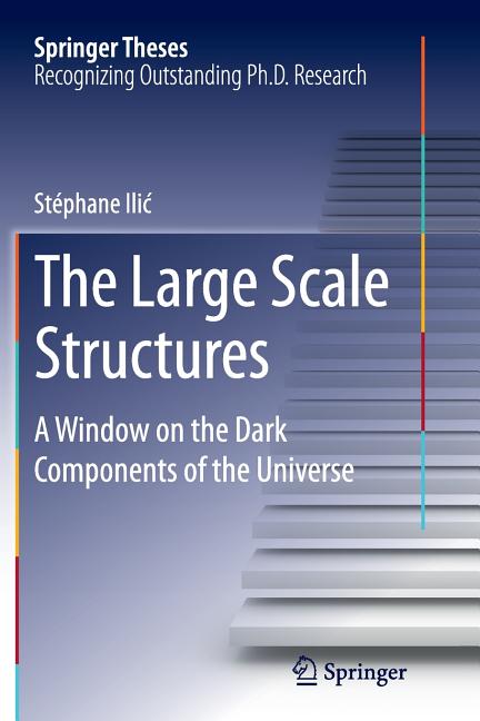 The Large Scale Structures: A Window on the Dark Components of the Universe (Softcover Reprint of the Original 1st 2014)