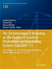 The 1st International Workshop on the Quality of Geodetic Observation and Monitoring Systems (Qugoms'11): Proceedings of the 2011 Iag International Worksh