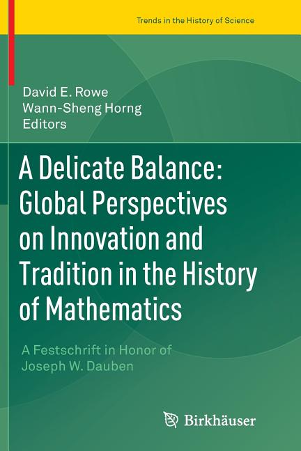 A Delicate Balance: Global Perspectives on Innovation and Tradition in the History of Mathematics: A Festschrift in Honor of Joseph W. Dauben (Softcover