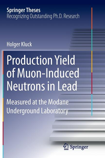 Production Yield of Muon-Induced Neutrons in Lead: Measured at the Modane Underground Laboratory (Softcover Reprint of the Original 1st 2015)