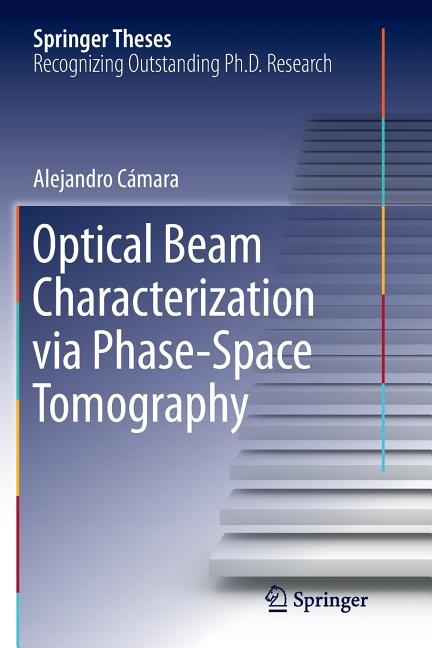 Optical Beam Characterization Via Phase-Space Tomography (Softcover Reprint of the Original 1st 2015)