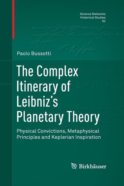 The Complex Itinerary of Leibniz's Planetary Theory: Physical Convictions, Metaphysical Principles and Keplerian Inspiration (Softcover Reprint of the Ori