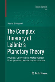 The Complex Itinerary of Leibniz's Planetary Theory: Physical Convictions, Metaphysical Principles and Keplerian Inspiration (Softcover Reprint of the Ori