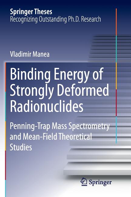 Binding Energy of Strongly Deformed Radionuclides: Penning-Trap Mass Spectrometry and Mean-Field Theoretical Studies (Softcover Reprint of the Origina