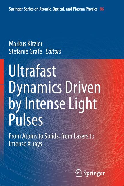 Ultrafast Dynamics Driven by Intense Light Pulses: From Atoms to Solids, from Lasers to Intense X-Rays (Softcover Reprint of the Original 1st 2016)