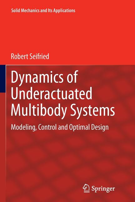 Dynamics of Underactuated Multibody Systems: Modeling, Control and Optimal Design (Softcover Reprint of the Original 1st 2014)