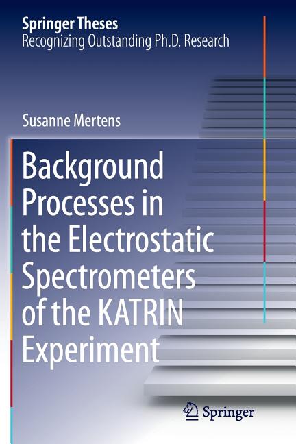 Background Processes in the Electrostatic Spectrometers of the Katrin Experiment (Softcover Reprint of the Original 1st 2014)