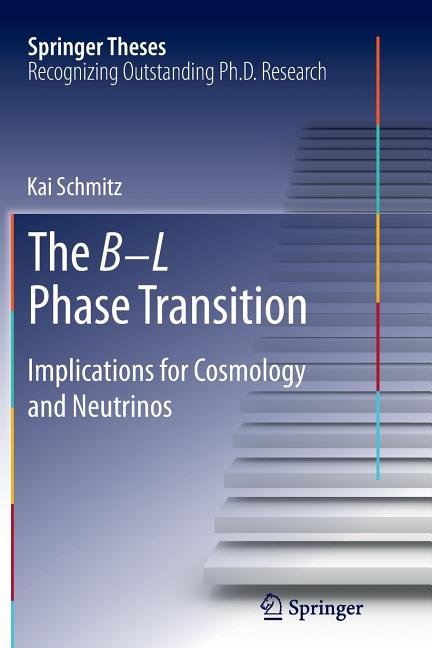 The B-L Phase Transition: Implications for Cosmology and Neutrinos (Softcover Reprint of the Original 1st 2014)