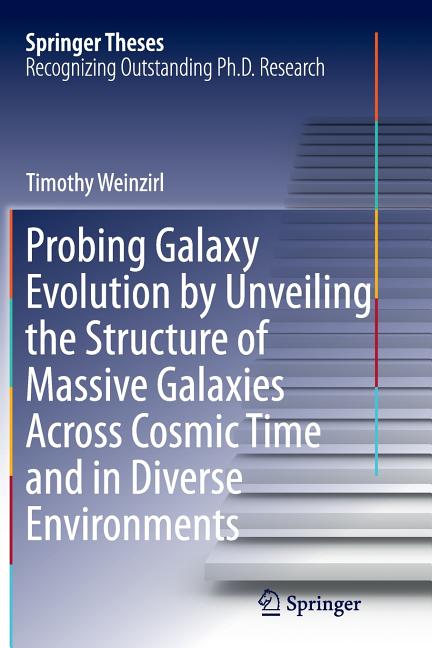 Probing Galaxy Evolution by Unveiling the Structure of Massive Galaxies Across Cosmic Time and in Diverse Environments (Softcover Reprint of the Origi