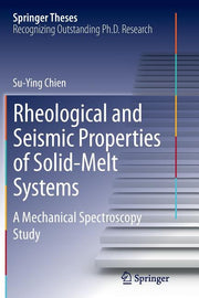 Rheological and Seismic Properties of Solid-Melt Systems: A Mechanical Spectroscopy Study (Softcover Reprint of the Original 1st 2014)