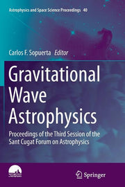 Gravitational Wave Astrophysics: Proceedings of the Third Session of the Sant Cugat Forum on Astrophysics (Softcover Reprint of the Original 1st 2015)