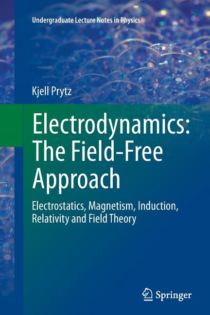 Electrodynamics: The Field-Free Approach: Electrostatics, Magnetism, Induction, Relativity and Field Theory (Softcover Reprint of the Original 1st 201