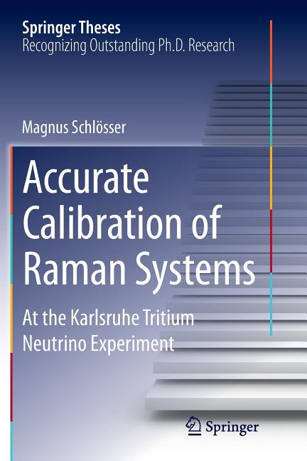 Accurate Calibration of Raman Systems: At the Karlsruhe Tritium Neutrino Experiment (Softcover Reprint of the Original 1st 2014)