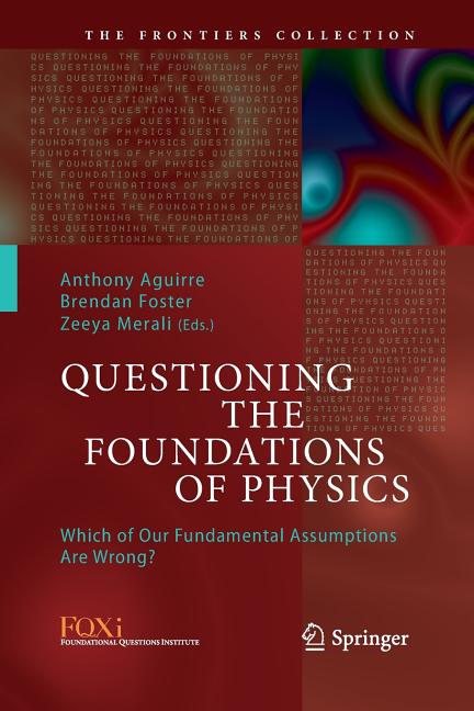 Questioning the Foundations of Physics: Which of Our Fundamental Assumptions Are Wrong? (Softcover Reprint of the Original 1st 2015)