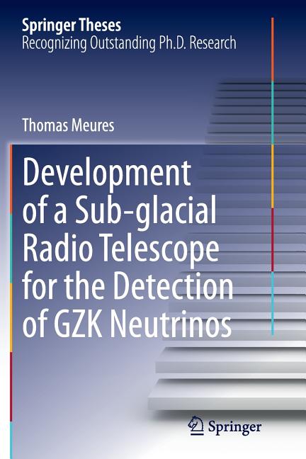 Development of a Sub-Glacial Radio Telescope for the Detection of Gzk Neutrinos (Softcover Reprint of the Original 1st 2015)