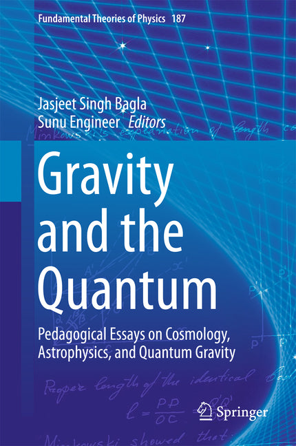 Gravity and the Quantum: Pedagogical Essays on Cosmology, Astrophysics, and Quantum Gravity (2017)