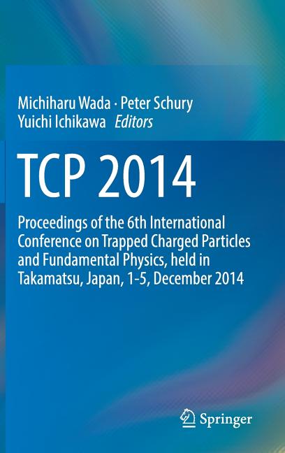 TCP 2014: Proceedings of the 6th International Conference on Trapped Charged Particles and Fundamental Physics, Held in Takamatsu, Japan, 1-5, Decembe