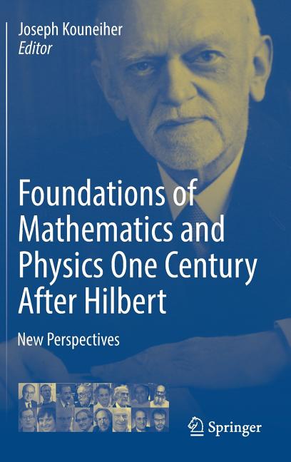 Foundations of Mathematics and Physics One Century After Hilbert: New Perspectives (2018)
