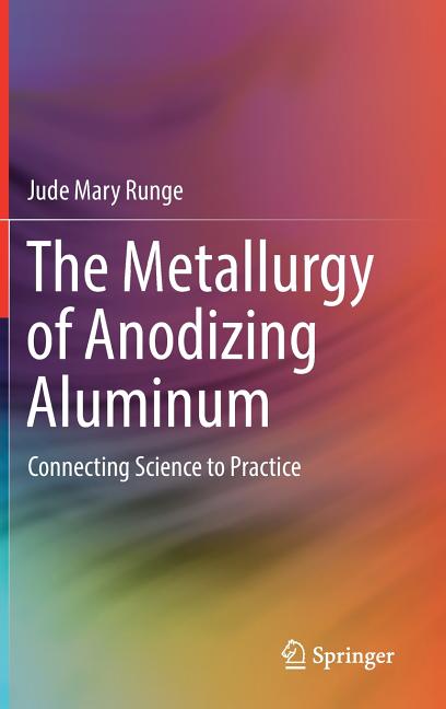 The Metallurgy of Anodizing Aluminum: Connecting Science to Practice (2018)