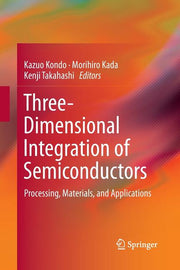 Three-Dimensional Integration of Semiconductors: Processing, Materials, and Applications (Softcover Reprint of the Original 1st 2015)
