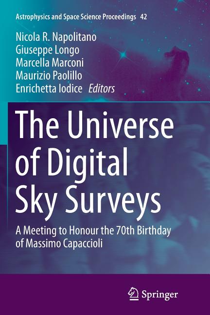 The Universe of Digital Sky Surveys: A Meeting to Honour the 70th Birthday of Massimo Capaccioli (Softcover Reprint of the Original 1st 2016)