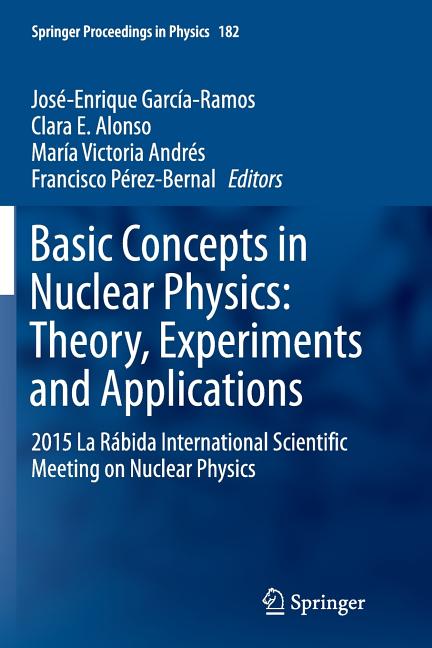 Basic Concepts in Nuclear Physics: Theory, Experiments and Applications: 2015 La Rabida International Scientific Meeting on Nuclear Physics (Softcover