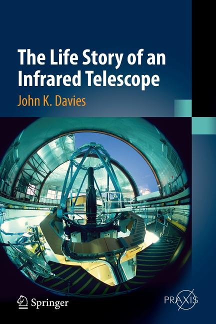 The Life Story of an Infrared Telescope (Softcover Reprint of the Original 1st 2016)