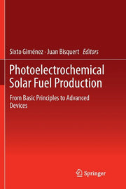 Photoelectrochemical Solar Fuel Production: From Basic Principles to Advanced Devices (Softcover Reprint of the Original 1st 2016)