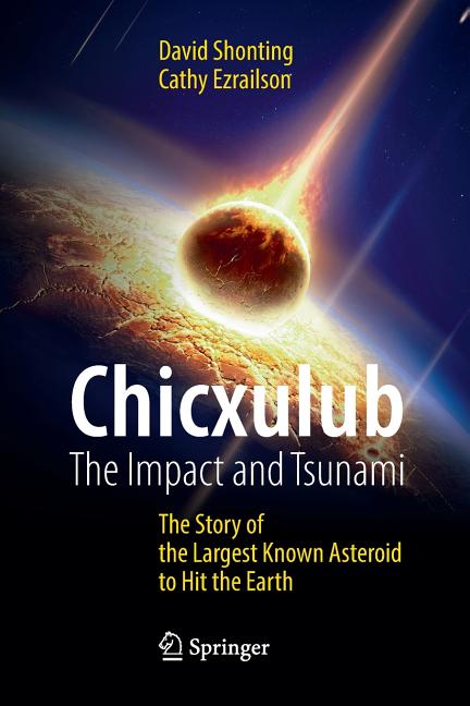 Chicxulub: The Impact and Tsunami: The Story of the Largest Known Asteroid to Hit the Earth (Softcover Reprint of the Original 1st 2017)