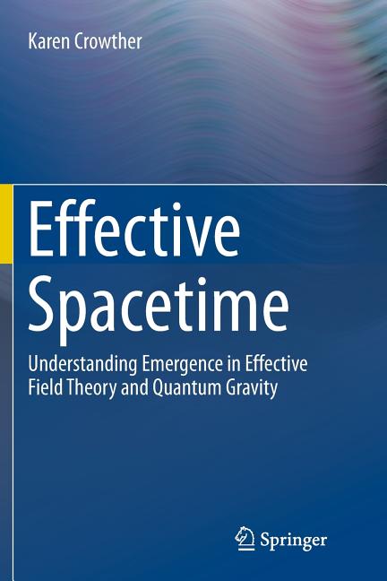 Effective Spacetime: Understanding Emergence in Effective Field Theory and Quantum Gravity (Softcover Reprint of the Original 1st 2016)