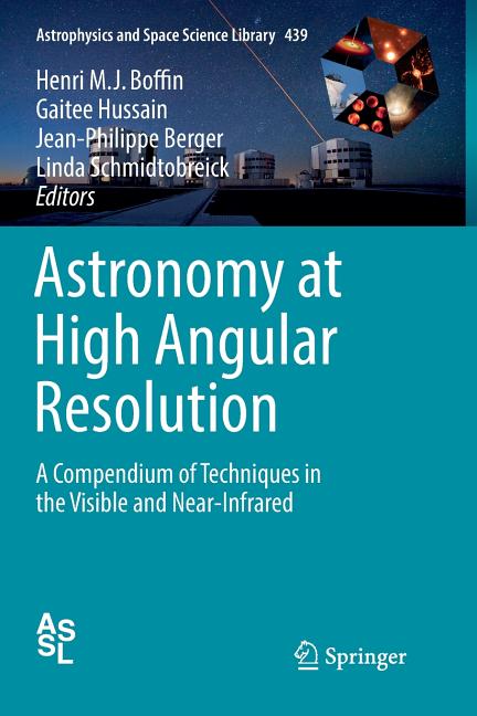 Astronomy at High Angular Resolution: A Compendium of Techniques in the Visible and Near-Infrared (Softcover Reprint of the Original 1st 2016)