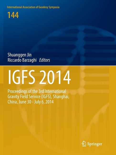 Igfs 2014: Proceedings of the 3rd International Gravity Field Service (Igfs), Shanghai, China, June 30 - July 6, 2014 (Softcover Reprint of the Origin