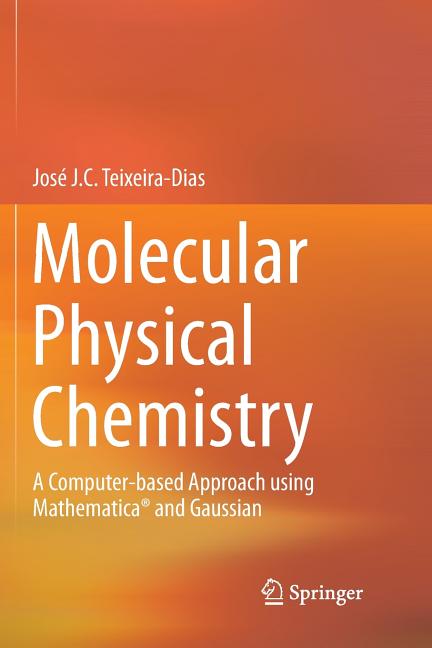 Molecular Physical Chemistry: A Computer-Based Approach Using Mathematica(r) and Gaussian (Softcover Reprint of the Original 1st 2017)
