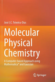 Molecular Physical Chemistry: A Computer-Based Approach Using Mathematica(r) and Gaussian (Softcover Reprint of the Original 1st 2017)