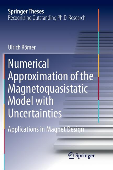 Numerical Approximation of the Magnetoquasistatic Model with Uncertainties: Applications in Magnet Design (Softcover Reprint of the Original 1st 2016)
