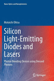Silicon Light-Emitting Diodes and Lasers: Photon Breeding Devices Using Dressed Photons (Softcover Reprint of the Original 1st 2016)