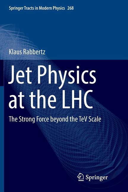 Jet Physics at the Lhc: The Strong Force Beyond the TeV Scale (Softcover Reprint of the Original 1st 2017)