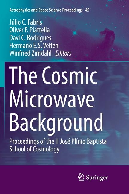 The Cosmic Microwave Background: Proceedings of the II Jose Plinio Baptista School of Cosmology (Softcover Reprint of the Original 1st 2016)