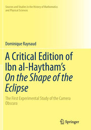 A Critical Edition of Ibn Al-Haytham's on the Shape of the Eclipse: The First Experimental Study of the Camera Obscura (Softcover Reprint of the Origina