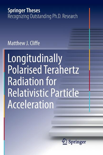 Longitudinally Polarised Terahertz Radiation for Relativistic Particle Acceleration (Softcover Reprint of the Original 1st 2017)
