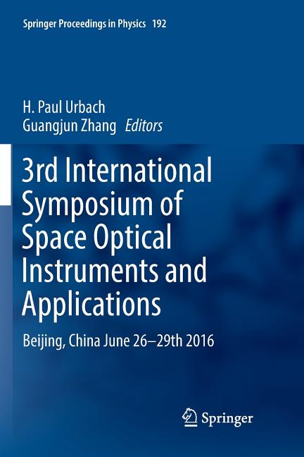 3rd International Symposium of Space Optical Instruments and Applications: Beijing, China June 26 - 29th 2016 (Softcover Reprint of the Original 1st 2