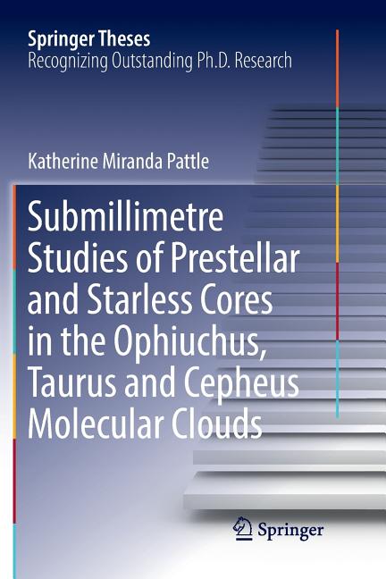 Submillimetre Studies of Prestellar and Starless Cores in the Ophiuchus, Taurus and Cepheus Molecular Clouds (Softcover Reprint of the Original 1st 20