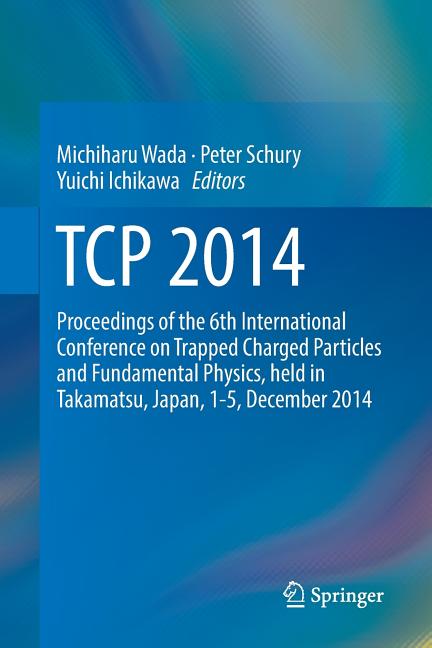 TCP 2014: Proceedings of the 6th International Conference on Trapped Charged Particles and Fundamental Physics, Held in Takamatsu, Japan, 1-5, Decembe