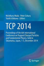 TCP 2014: Proceedings of the 6th International Conference on Trapped Charged Particles and Fundamental Physics, Held in Takamatsu, Japan, 1-5, Decembe