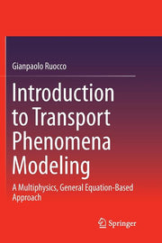 Introduction to Transport Phenomena Modeling: A Multiphysics, General Equation-Based Approach (Softcover Reprint of the Original 1st 2018)